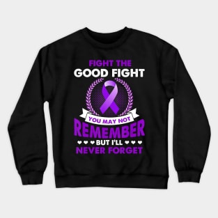 FIGHT THE GOOD FIGHT NEVER FORGET ALZHEIMER AWARENESS Gift Crewneck Sweatshirt